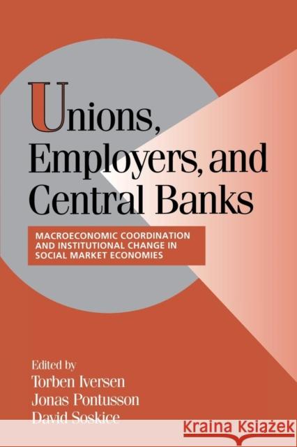 Unions, Employers, and Central Banks: Macroeconomic Coordination and Institutional Change in Social Market Economies Iversen, Torben 9780521788847