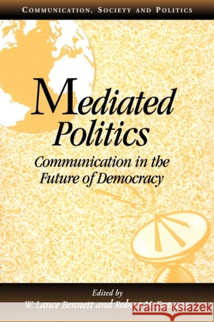 Mediated Politics: Communication in the Future of Democracy Bennett, W. Lance 9780521789769