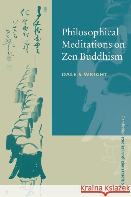 Philosophical Meditations on Zen Buddhism Dale S. Wright John Clayton Steven Collins 9780521789844