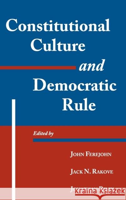 Constitutional Culture and Democratic Rule John Ferejohn (Stanford University, California), Jack N. Rakove (Stanford University, California), Jonathan Riley (Murph 9780521790222
