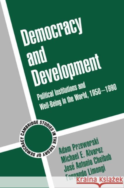 Democracy and Development: Political Institutions and Well-Being in the World, 1950–1990 Adam Przeworski (New York University), Michael E. Alvarez (DePaul University, Chicago), Jose Antonio Cheibub (Yale Unive 9780521790321 Cambridge University Press