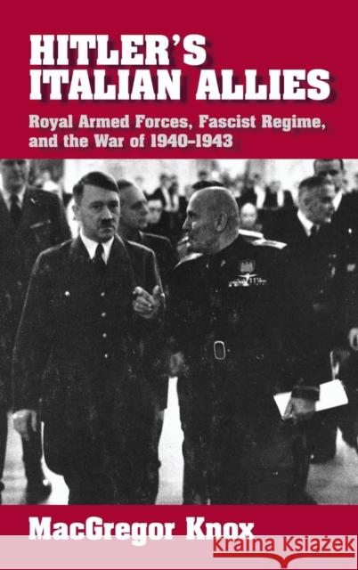 Hitler's Italian Allies: Royal Armed Forces, Fascist Regime, and the War of 1940-1943 Knox, MacGregor 9780521790475 Cambridge University Press