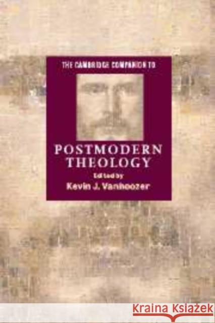 The Cambridge Companion to Postmodern Theology Devin J. Vanhoozer Kevin J. Vanhoozer 9780521790628 Cambridge University Press