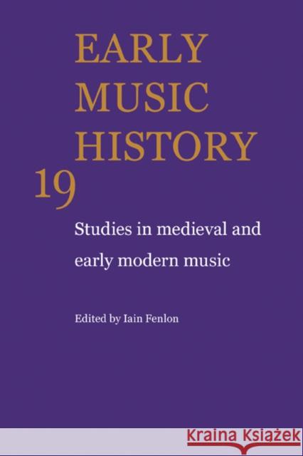 Early Music History: Volume 19: Studies in Medieval and Early Modern Music Fenlon, Iain 9780521790734 Cambridge University Press