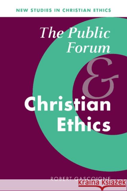 The Public Forum and Christian Ethics Robert Gascoigne 9780521790932 CAMBRIDGE UNIVERSITY PRESS