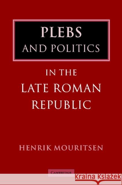 Plebs and Politics in the Late Roman Republic Henrik Mouritsen 9780521791007