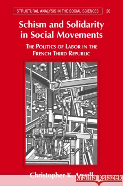 Schism and Solidarity in Social Movements: The Politics of Labor in the French Third Republic Ansell, Christopher K. 9780521791137 CAMBRIDGE UNIVERSITY PRESS