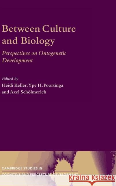 Between Culture and Biology: Perspectives on Ontogenetic Development Keller, Heidi 9780521791205