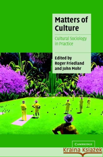 Matters of Culture: Cultural Sociology in Practice Roger Friedland (University of California, Santa Barbara), John Mohr (University of California, Santa Barbara) 9780521791625