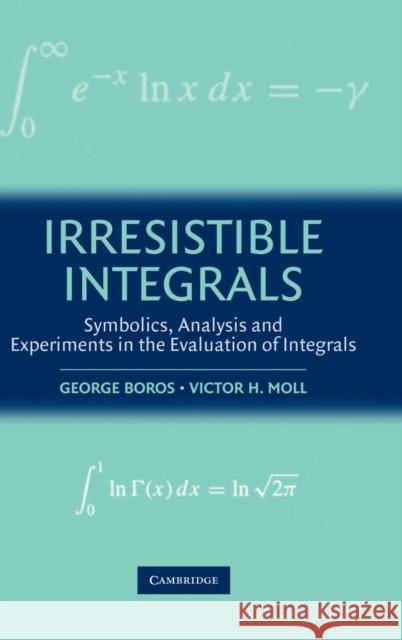 Irresistible Integrals: Symbolics, Analysis and Experiments in the Evaluation of Integrals Boros, George 9780521791861 Cambridge University Press