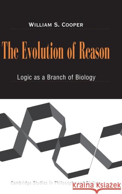 The Evolution of Reason: Logic as a Branch of Biology William S. Cooper (University of California, Berkeley) 9780521791960 Cambridge University Press