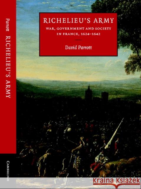 Richelieu's Army: War, Government and Society in France, 1624-1642 Parrott, David 9780521792097