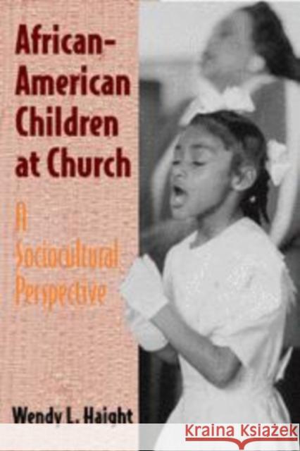African-American Children at Church: A Sociocultural Perspective Haight, Wendy L. 9780521792103 CAMBRIDGE UNIVERSITY PRESS