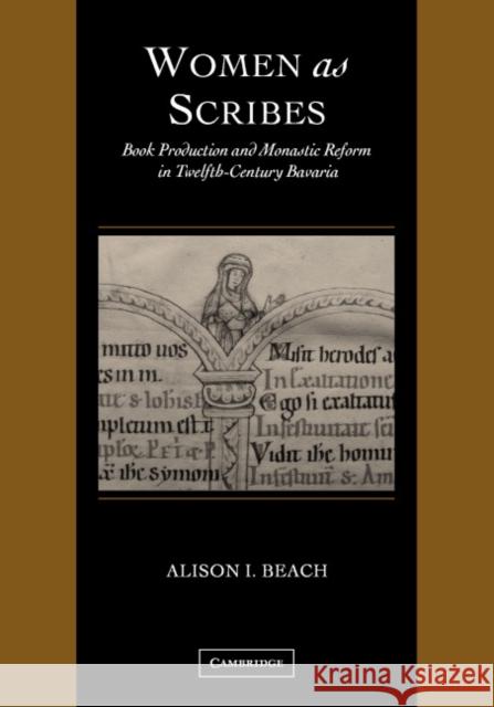 Women as Scribes: Book Production and Monastic Reform in Twelfth-Century Bavaria Beach, Alison I. 9780521792431 Cambridge University Press