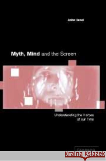 Myth, Mind and the Screen: Understanding the Heroes of our Time John Izod (University of Stirling) 9780521792530