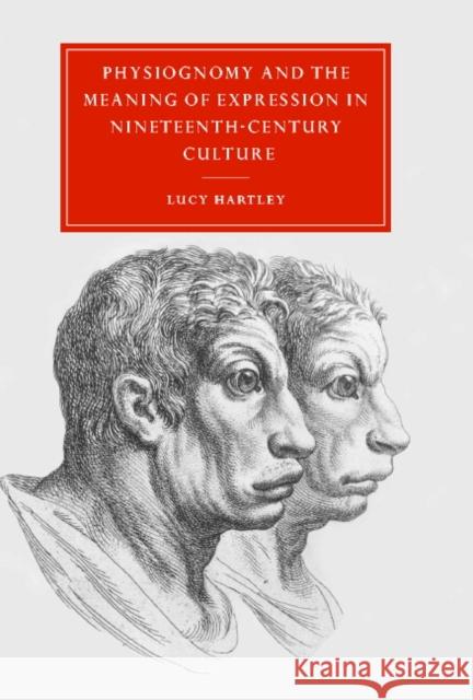 Physiognomy and the Meaning of Expression in Nineteenth-Century Culture Lucy Hartley 9780521792721 CAMBRIDGE UNIVERSITY PRESS