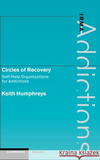 Circles of Recovery: Self-Help Organizations for Addictions Keith Humphreys (Stanford University School of Medicine, California) 9780521792776 Cambridge University Press