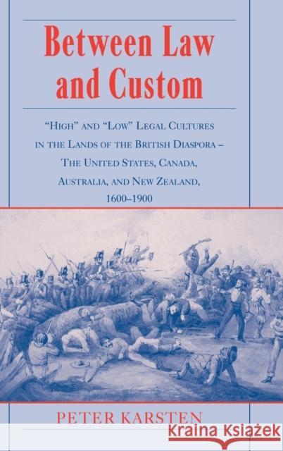 Between Law and Custom: 'High' and 'Low' Legal Cultures in the Lands of the British Diaspora - The United States, Canada, Australia, and New Z Karsten, Peter 9780521792837 Cambridge University Press