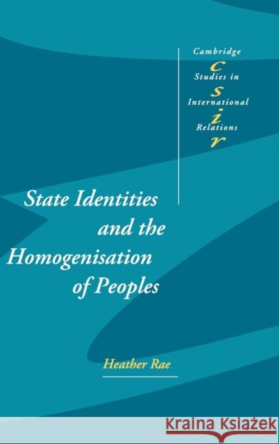 State Identities and the Homogenisation of Peoples Heather Rae (Australian National University, Canberra) 9780521792844