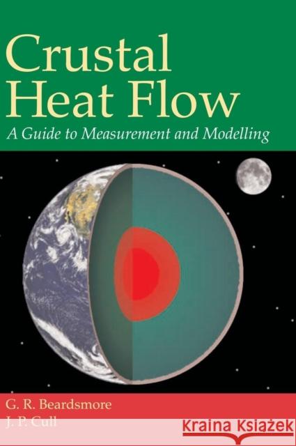 Crustal Heat Flow: A Guide to Measurement and Modelling Beardsmore, G. R. 9780521792899 Cambridge University Press