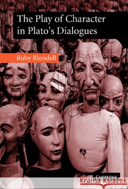 The Play of Character in Plato's Dialogues Ruby Blondell 9780521793001 CAMBRIDGE UNIVERSITY PRESS