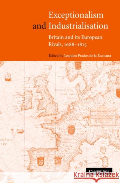 Exceptionalism and Industrialisation: Britain and Its European Rivals, 1688 1815 de la Escosura, Leandro Prados 9780521793049 Cambridge University Press