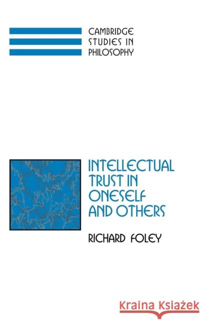 Intellectual Trust in Oneself and Others Richard Foley (New York University) 9780521793087 Cambridge University Press