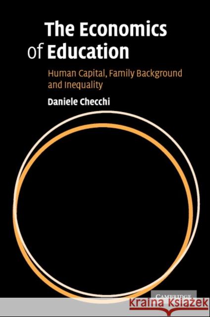 The Economics of Education: Human Capital, Family Background and Inequality Checchi, Daniele 9780521793100