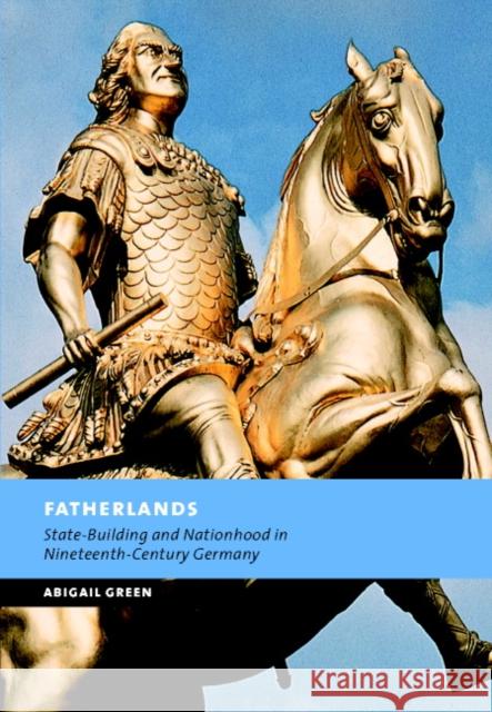 Fatherlands: State-Building and Nationhood in Nineteenth-Century Germany Green, Abigail 9780521793131 Cambridge University Press