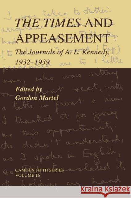 The Times and Appeasement: The Journals of A. L. Kennedy, 1932–1939 Gordon Martel (University of Northern British Columbia) 9780521793544 Cambridge University Press