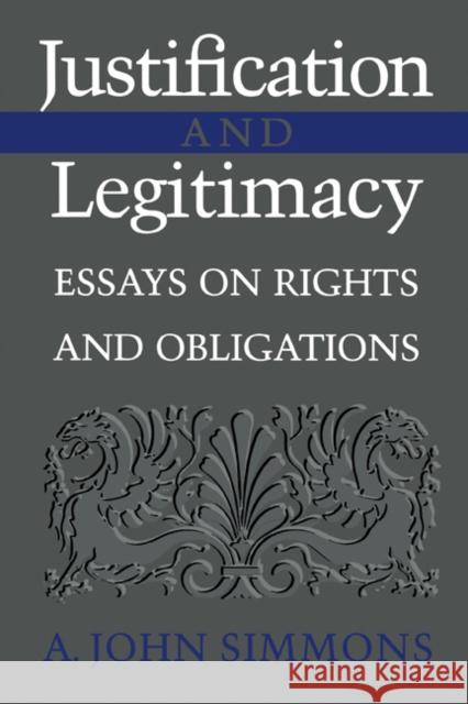 Justification and Legitimacy: Essays on Rights and Obligations Simmons, A. John 9780521793650