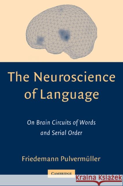 The Neuroscience of Language: On Brain Circuits of Words and Serial Order Pulvermüller, Friedemann 9780521793742 Cambridge University Press