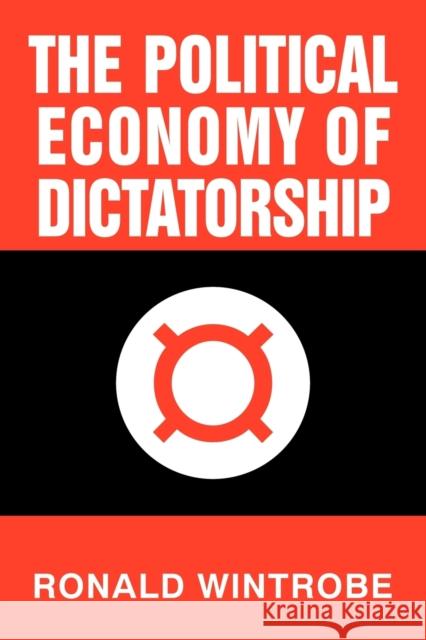 The Political Economy of Dictatorship Ronald Wintrobe 9780521794497 Cambridge University Press