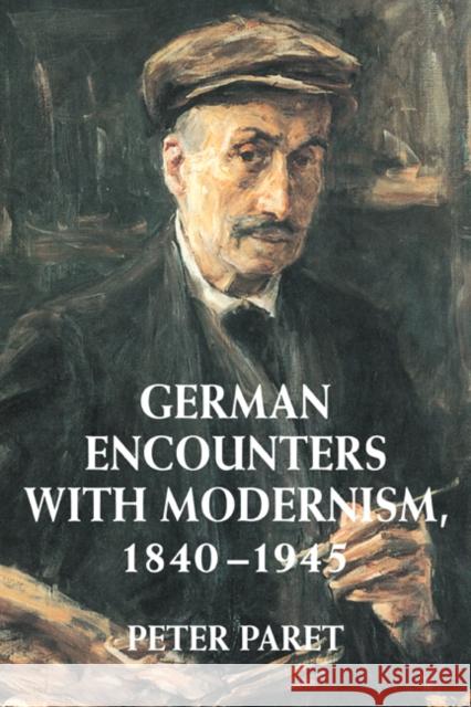 German Encounters with Modernism, 1840-1945 Peter Paret 9780521794565 Cambridge University Press