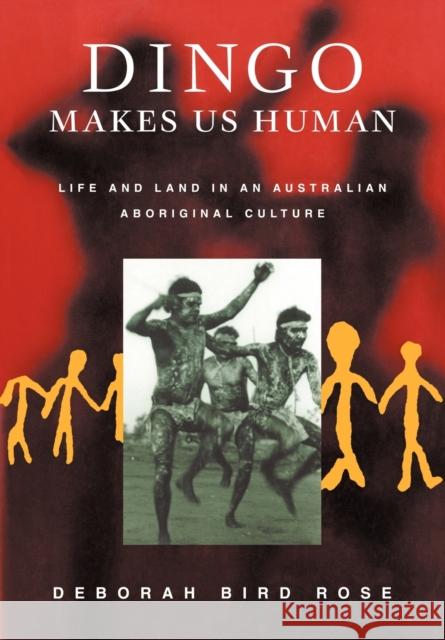 Dingo Makes Us Human: Life and Land in an Australian Aboriginal Culture Rose, Deborah Bird 9780521794848