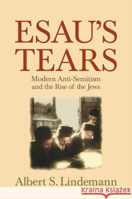 Esau's Tears: Modern Anti-Semitism and the Rise of the Jews Lindemann, Albert S. 9780521795388 Cambridge University Press