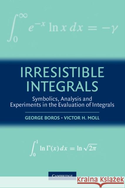 Irresistible Integrals: Symbolics, Analysis and Experiments in the Evaluation of Integrals Boros, George 9780521796361 Cambridge University Press