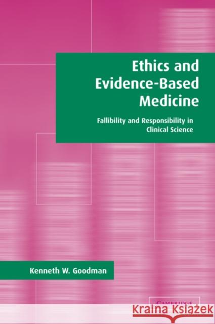 Ethics and Evidence-Based Medicine: Fallibility and Responsibility in Clinical Science Goodman, Kenneth W. 9780521796538
