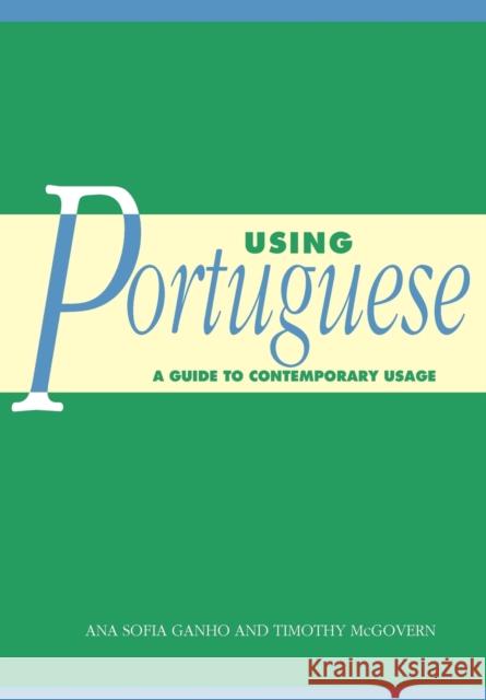 Using Portuguese : A Guide to Contemporary Usage Timothy McGovern Ana Ganho 9780521796637 