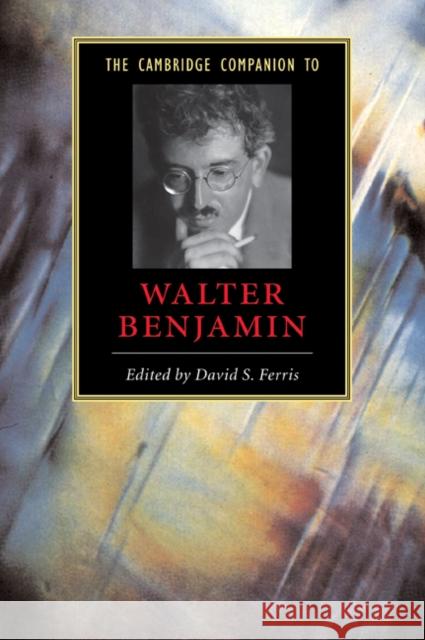 The Cambridge Companion to Walter Benjamin David S. Ferris 9780521797245 Cambridge University Press