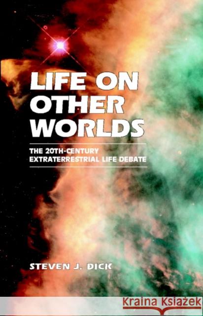Life on Other Worlds: The 20th-Century Extraterrestrial Life Debate Dick, Steven J. 9780521799126 Cambridge University Press