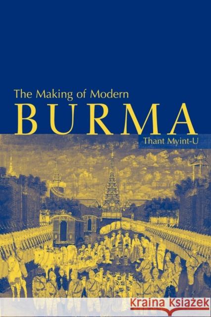 The Making of Modern Burma Thant Myint-U Thant 9780521799140 Cambridge University Press