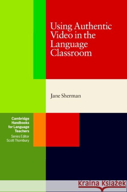 Using Authentic Video in the Language Classroom Jane Sherman Penny Ur 9780521799614 Cambridge University Press