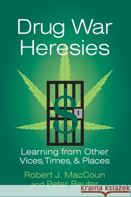 Drug War Heresies: Learning from Other Vices, Times, and Places Maccoun, Robert J. 9780521799973