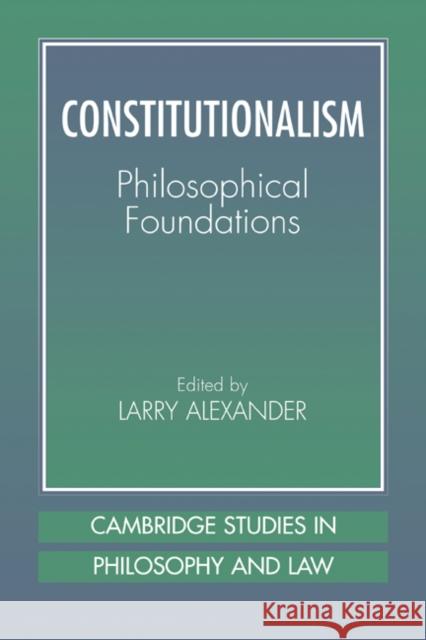 Constitutionalism: Philosophical Foundations Alexander, Larry 9780521799997