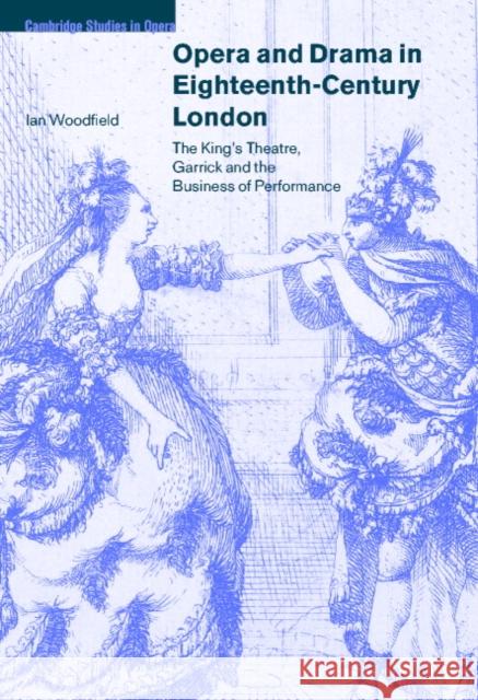 Opera and Drama in Eighteenth-Century London: The King's Theatre, Garrick and the Business of Performance Woodfield, Ian 9780521800129