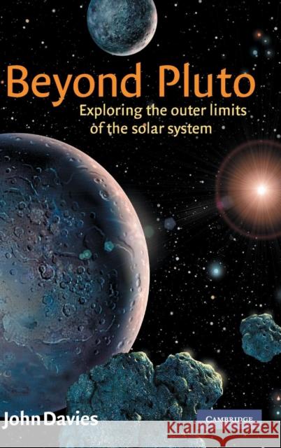 Beyond Pluto: Exploring the Outer Limits of the Solar System Davies, John 9780521800198 Cambridge University Press