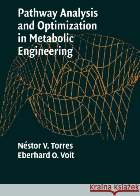 Pathway Analysis and Optimization in Metabolic Engineering Nestor V. Torres Eberhard O. Voit 9780521800389 Cambridge University Press