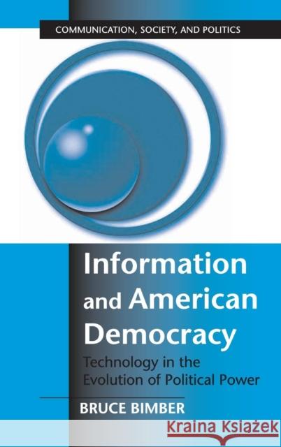 Information and American Democracy: Technology in the Evolution of Political Power Bruce Bimber (University of California, Santa Barbara) 9780521800679 Cambridge University Press