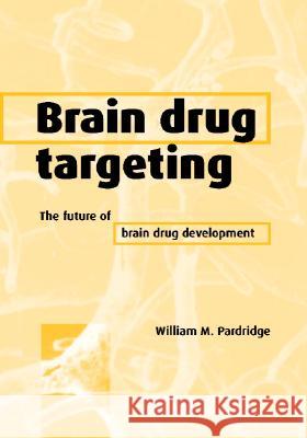 Brain Drug Targeting : The Future of Brain Drug Development William M. Pardridge 9780521800778 Cambridge University Press